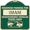 Signmission Reserved Parking for Imam Unauthorized Vehicles Towed Away Heavy-Gauge Alum, 18" x 18", G-1818-23096 A-DES-G-1818-23096 - alternate 1
